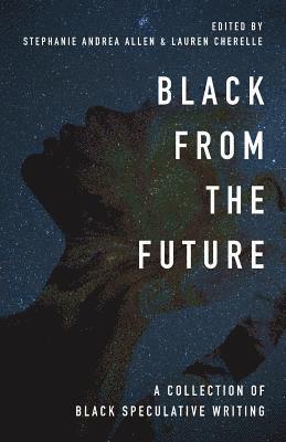 Stephanie Andrea Allen, Lauren Cherelle - Black From the Future: A Collection of Black Speculative Writing, Häftad