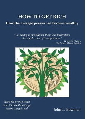 John L. Bowman - How to Get Rich: How the average person can become wealthy, Häftad