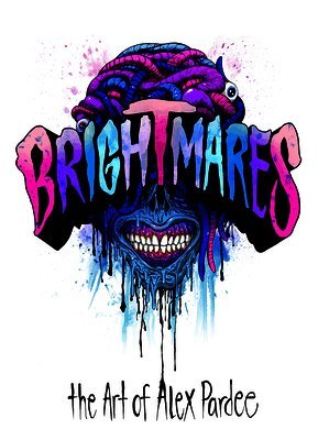 Alex Pardee - Brightmares & Deadlines: The Art of Alex Pardee, Inbunden