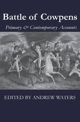 Morgan Daniel, Andrew Waters - Battle of Cowpens: Primary & Contemporary Accounts, Häftad