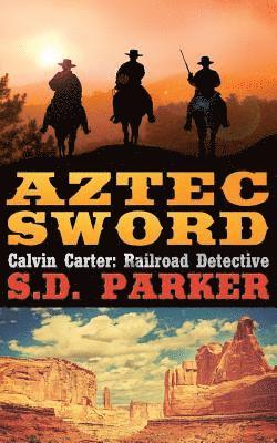 S. D. Parker - Aztec Sword: Calvin Carter: Railroad Detective, Häftad