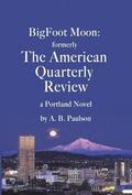 BigFoot Moon: formerly The American Quarterly Review: a Portland Novel