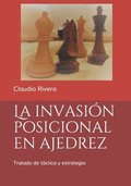 La invasin posicional en ajedrez: Tratado de tctica y estrategia
