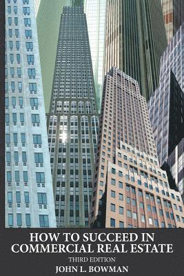 John L. Bowman - How to Succeed in Commercial Real Estate, Häftad