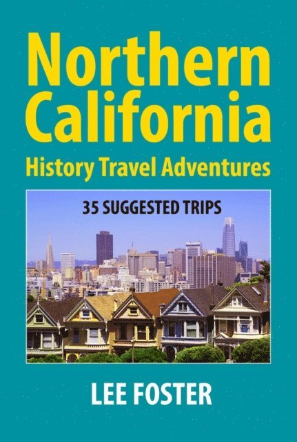 Lee Foster - Northern California History Travel Adventures: 35 Suggested Trips, E-bok