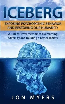 Jon Myers - Iceberg Exposing Psychopathic Behavior and Restoring Our Humanity: A Biblical level story of overcoming adversity and building a better society, Häftad. Tillgänglighet: Lägg i varukorg