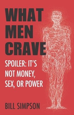 Bill Simpson - What Men Crave: Spoiler: It's Not Money, Sex, or Power, Häftad. Tillgänglighet: Lägg i varukorg