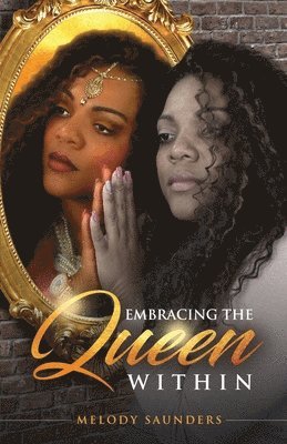 Melody Renee Saunders - Embracing The Queen Within: "Walking in one's true Purpose", Häftad