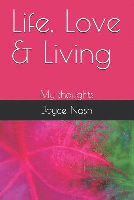 Joyce a. Nash - Life, Love & Living: My thoughts, Häftad
