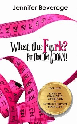 Jennifer Beverage, Julia Hoyle - What the Fork? Put That Diet Down!: Stop dieting. Lose weight. Love your body., Häftad