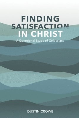 Dustin Crowe - Finding Satisfaction in Christ: A Devotional Study of Colossians, Häftad