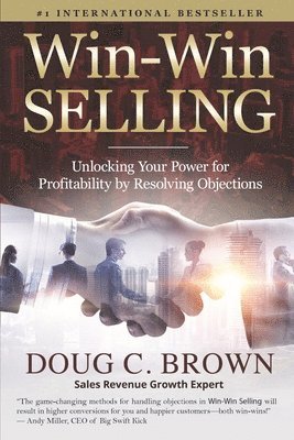 Doug Brown - Win-Win Selling: Unlocking Your Power for Profitability by Resolving Objections, Häftad