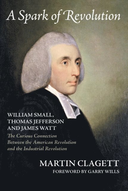 Martin Clagett - Spark of Revolution: William Small, Thomas Jefferson and James Watt, E-bok