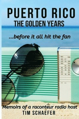 Tim Schaefer - Puerto Rico: The Golden Years Before It All Hit The Fan (Memoirs Of A Raconteur Radio Host), Häftad