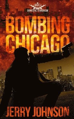 Jerry Johnson - Bombing Chicago: A Novel of Domestic Terrorism, Häftad