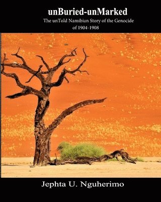 Jephta Nguherimo - unBuried-unMarked: The unTold Namibian Story of the Genocide of 1904-1908: Pieces and Pains of the Struggle for Justice, Häftad