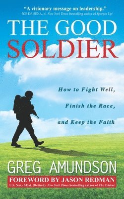 Greg Amundson - The Good Soldier: How to Fight Well, Finish the Race, and Keep the Faith, Häftad