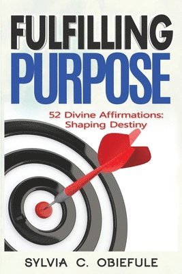 Sylvia C. Obiefule - Fulfilling Purpose: 52 Divine Affirmations: Shaping Destiny, Häftad