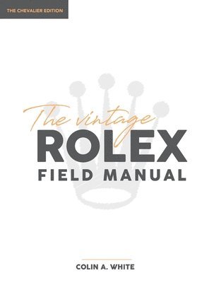 Colin A White - Vintage Rolex Field Manual, Inbunden