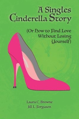 Jill L. Ferguson, Laura C. Browne - A Singles Cinderella Story: (Or How to Find Love Without Losing Yourself), Häftad. Tillgänglighet: Lägg i varukorg