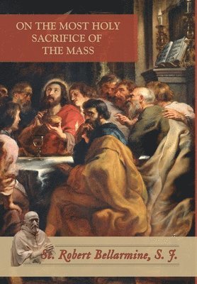 St Robert Bellarmine - On the Most Holy Sacrifice of the Mass, Inbunden