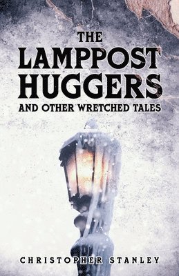 Christopher Stanley - Lamppost Huggers and Other Wretched Tales, Häftad