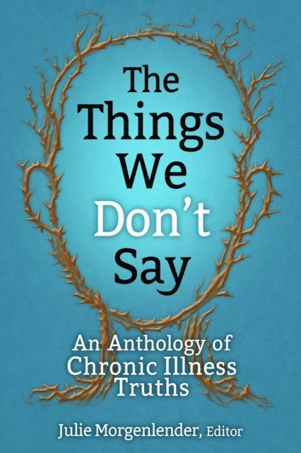 Julie Morgenlender - Things We Don't Say: An Anthology of Chronic Illness Truths, E-bok. Tillgänglighet: Lägg i varukorg