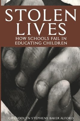 Gwendolyn Stephens Baker-Alford - Stolen Lives: How Schools Fail in Educating Children, Häftad