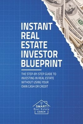 Chris Prefontaine - Instant Real Estate Investor Blueprint: The Step-By-Step Guide To Investing in Real Estate Without Using Your Own Cash or Credit, Häftad. Tillgänglighet: Lägg i varukorg