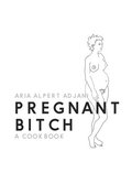 Pregnant Bitch: A cookbook