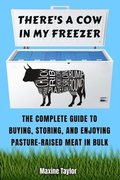 There's a Cow in My Freezer: The Complete Guide to Buying, Storing, and Enjoying Pasture-Raised Meat in Bulk