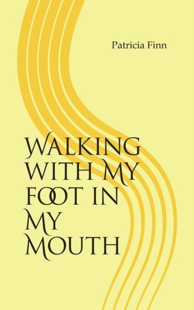 Patricia Finn - Walking With My Foot in My Mouth, E-bok