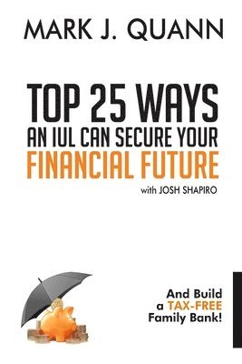 Josh Shapiro, Mark J. Quann - Top 25 Ways an IUL can Secure Your Financial Future: And Build a Tax-Free Family Bank!, Häftad. Tillgänglighet: Lägg i varukorg