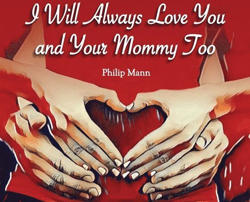 Philip Mann - I Will Always Love You and Your Mommy Too, Inbunden
