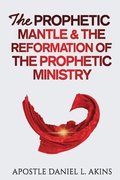 The Prophetic Mantle & The Reformation of the Prophetic Ministry