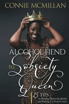 Connie McMillan - Alcohol Fiend to Sobriety Queen: 25 Tips to Putting Down the Bottle and Picking Up Your Crown, Häftad. Tillgänglighet: Lägg i varukorg