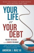 Your Life or Your Debt: Read the Stories of How Ordinary People Have Gotten Out of Debt. Follow The Road Maps Left Behind.