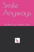 Smile Anyways: Written by Amber Otto