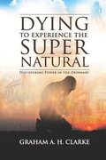 'Dying' to Experience the Supernatural: Discovering Power in the Ordinary