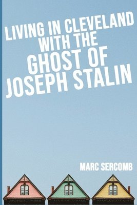 Marc Sercomb - Living in Cleveland with the Ghost of Joseph Stalin, Häftad