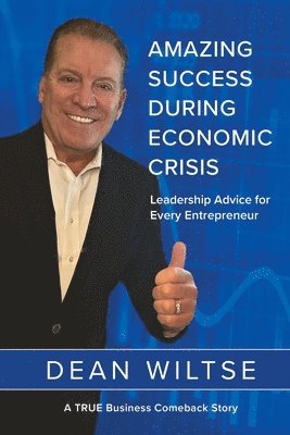 Dean Wiltse, Barry Lyons - Amazing Success During Economic Crisis: Strategic Leadership Advice for Every Entrepreneur, Häftad