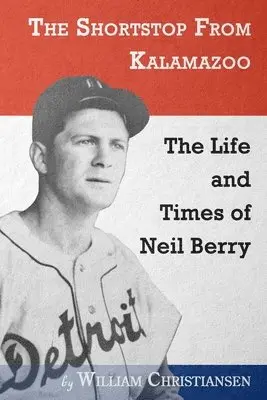 The Shortstop From Kalamazoo: The Life and Times of Neil