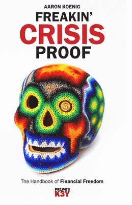 Aaron Koenig - Freakin' Crisis Proof: The Handbook of Financial Freedom, Häftad. Tillgänglighet: Lägg i varukorg