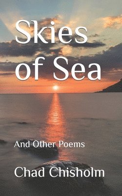 Chad Chisholm - Skies of Sea: And Other Poems, Häftad