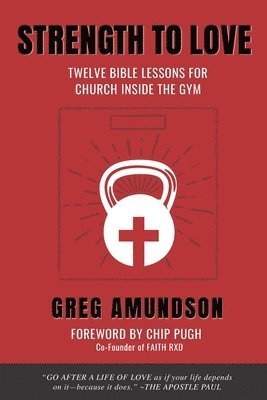 Greg Amundson - Strength to Love: 12 Bible Lessons for Church Inside the Gym, Häftad