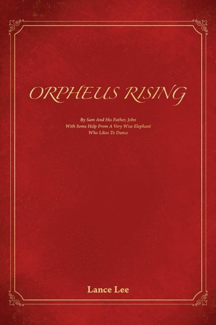 Lance Lee - Orpheus Rising/By Sam And His Father,John/With Some Help From A Very Wise Elephant/Who Likes To Dance, E-bok
