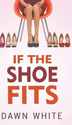 Dawn Elaine-Gilbert White - If the Shoe Fits, Inbunden