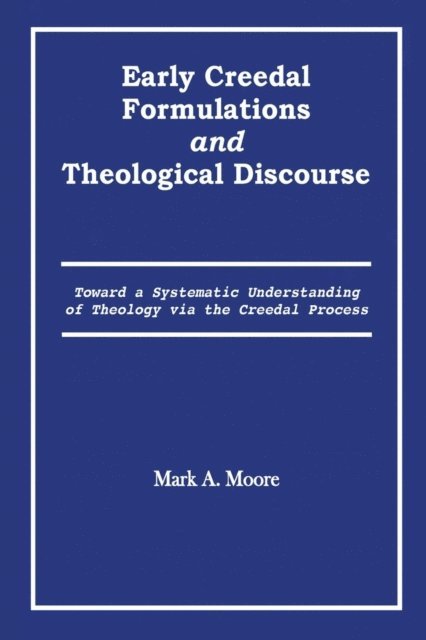Mark A Moore - Early Creedal Formulations and Theological Discourse, E-bok