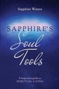 Sapphire's Soul Tools: A beginners guide to Spiritual Living
