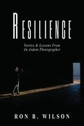 Resilience Stories and Lessons From An Ardent Photographer